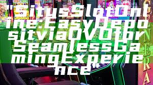 "Situs Slot Online: Easy Deposit via OVO for Seamless Gaming Experience"