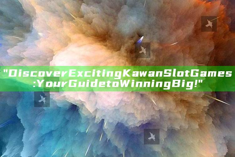 "Discover Exciting Kawan Slot Games: Your Guide to Winning Big!"
