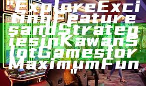 "Explore Exciting Features and Strategies in Kawan Slot Games for Maximum Fun"