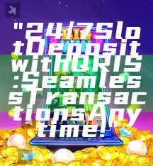 "24/7 Slot Deposit with QRIS: Seamless Transactions Anytime!"