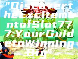 "Discover the Excitement of Slot 777: Your Guide to Winning Big"