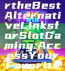 "Discover the Best Alternative Links for Slot Gaming: Access Your Favorites Today!"