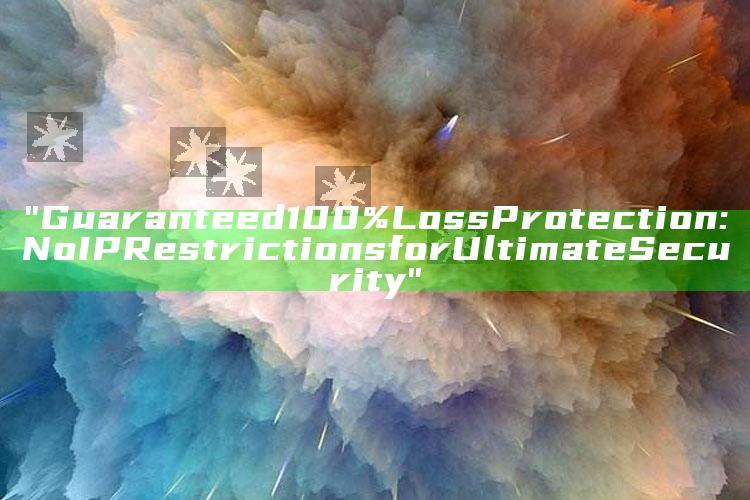 "Guaranteed 100% Loss Protection: No IP Restrictions for Ultimate Security"