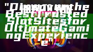 "Discover the Best Trusted Slot Sites for Ultimate Gaming Experience"