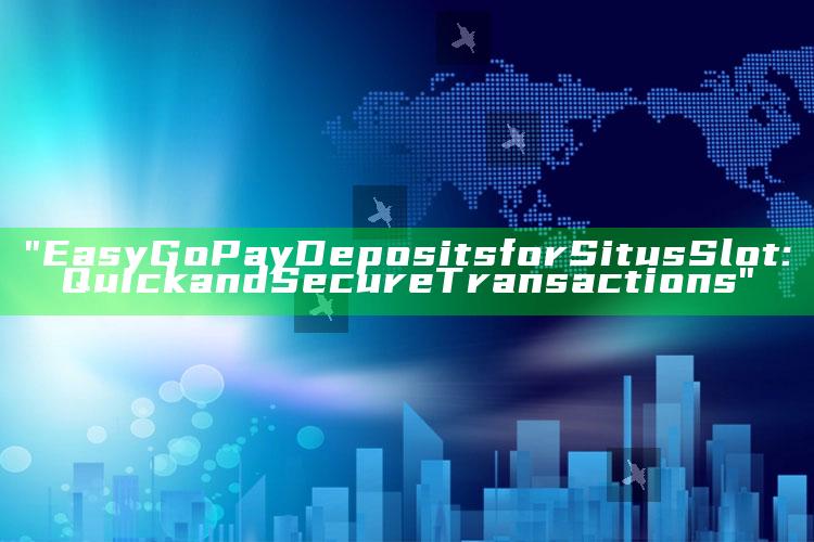 "Easy GoPay Deposits for Situs Slot: Quick and Secure Transactions"