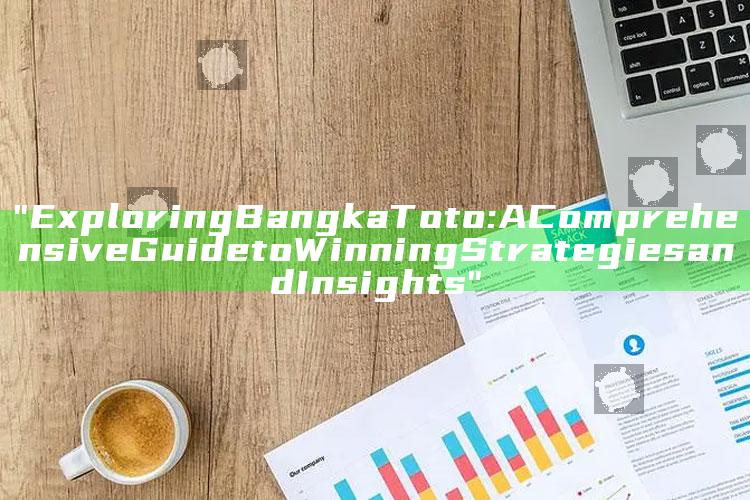 "Exploring Bangka Toto: A Comprehensive Guide to Winning Strategies and Insights"