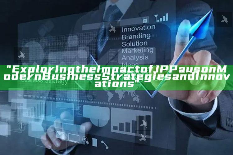 "Exploring the Impact of JP Paus on Modern Business Strategies and Innovations"