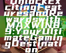 "Unlock Exciting Features and Rewards with MAXWIN89: Your Ultimate Gaming Destination"
