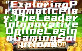 "Exploring Pragmatic Play: The Leader in Innovative Online Casino Gaming Solutions"