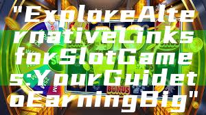 "Explore Alternative Links for Slot Games: Your Guide to Earning Big"