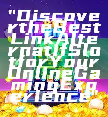 "Discover the Best Link Alternatif Slot for Your Online Gaming Experience"