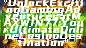 "Unlock Exciting Gaming Adventures at MAXWIN77: Your Ultimate Online Casino Destination"