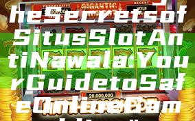 "Unlocking the Secrets of Situs Slot Anti Nawala: Your Guide to Safe Online Gambling"