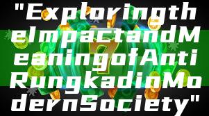 "Exploring the Impact and Meaning of Anti Rungkad in Modern Society"