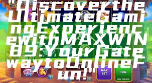 "Discover the Ultimate Gaming Experience with MAXWIN89: Your Gateway to Online Fun!"