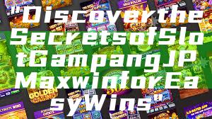 "Discover the Secrets of Slot Gampang JP Maxwin for Easy Wins"