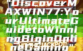 "Discover MAXWIN77: Your Ultimate Guide to Winning Big in Online Gaming"