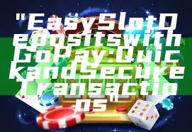 "Easy Slot Deposits with GoPay: Quick and Secure Transactions"