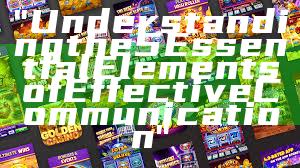 "Understanding the 5 Essential Elements of Effective Communication"