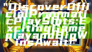 "Discover Official Pragmatic Play Slots: Exciting Gameplay and Big Wins Await!"