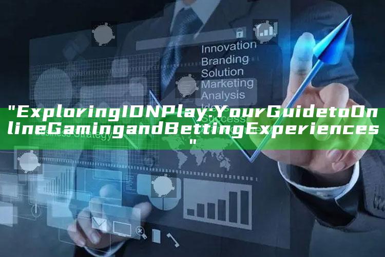"Exploring IDN Play: Your Guide to Online Gaming and Betting Experiences"