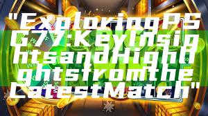 "Exploring PSG 77: Key Insights and Highlights from the Latest Match"