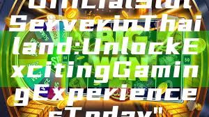 "Official Slot Server in Thailand: Unlock Exciting Gaming Experiences Today"