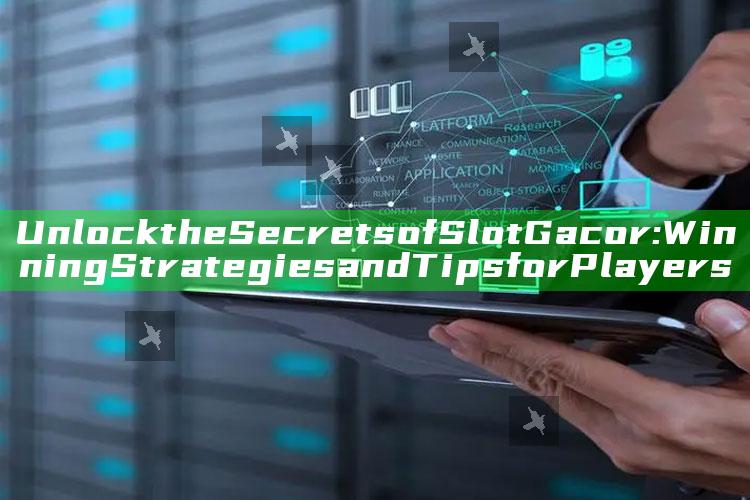 Unlock the Secrets of Slot Gacor: Winning Strategies and Tips for Players