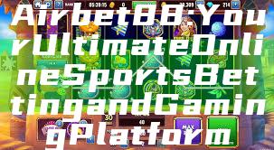 Airbet88: Your Ultimate Online Sports Betting and Gaming Platform