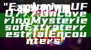 "Exploring UFO 777: Uncovering Mysteries of Extraterrestrial Encounters"