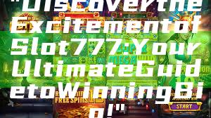 "Discover the Excitement of Slot 777: Your Ultimate Guide to Winning Big!"