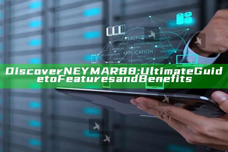 Discover NEYMAR88: Ultimate Guide to Features and Benefits