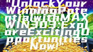 "Unlock Your Winning Potential with MAXWIN303: Explore Exciting Opportunities Now!"