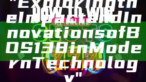 "Exploring the Impact and Innovations of BOS138 in Modern Technology"