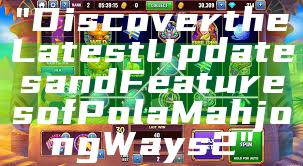 "Discover the Latest Updates and Features of Pola Mahjong Ways 2"