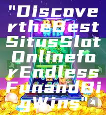 "Discover the Best Situs Slot Online for Endless Fun and Big Wins"