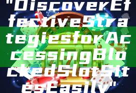 "Discover Effective Strategies for Accessing Blocked Slot Sites Easily"