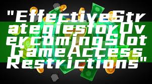 "Effective Strategies for Overcoming Slot Game Access Restrictions"