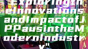 "Exploring the Innovations and Impact of JP Paus in the Modern Industry"