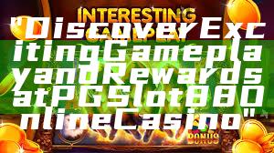 "Discover Exciting Gameplay and Rewards at PGSlot88 Online Casino"