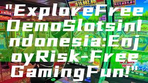 "Explore Free Demo Slots in Indonesia: Enjoy Risk-Free Gaming Fun!"