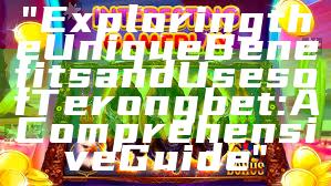 "Exploring the Unique Benefits and Uses of Terongbet: A Comprehensive Guide"