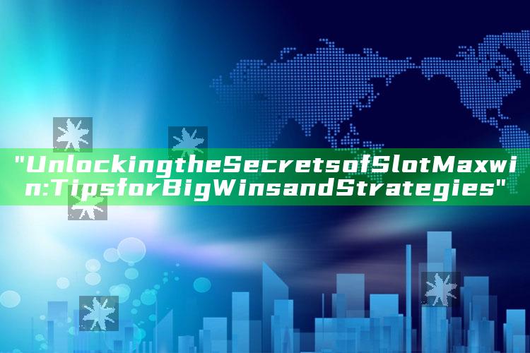 "Unlocking the Secrets of Slot Maxwin: Tips for Big Wins and Strategies"