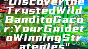 "Discover the Trusted Wild Bandito Gacor: Your Guide to Winning Strategies"