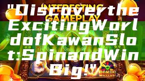 "Discover the Exciting World of Kawan Slot: Spin and Win Big!"