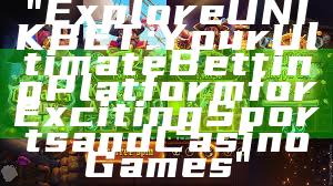 "Explore UNIKBET: Your Ultimate Betting Platform for Exciting Sports and Casino Games"