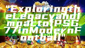 "Exploring the Legacy and Impact of PSG 77 in Modern Football"