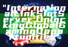 "International Link Slot Server: Unlocking Global Gaming Opportunities"