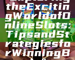 "Exploring the Exciting World of Online Slots: Tips and Strategies for Winning Big"