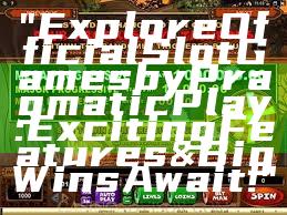 "Explore Official Slot Games by Pragmatic Play: Exciting Features & Big Wins Await!"